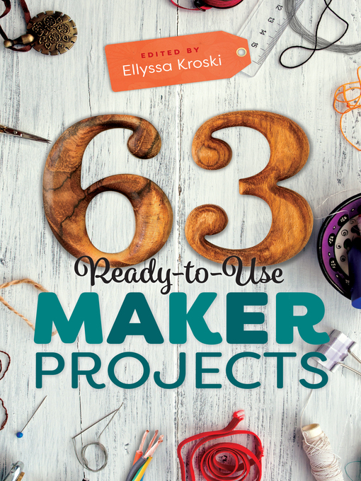 Title details for 63 Ready-to-Use Maker Projects by Ellyssa Kroski - Available